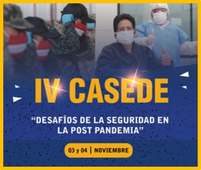 IV CASEEl Centro de Altos Estudios Nacionales Escuela de Postgrado les invita a participar de la IV conferencia anual modalidad virtual IV CASEDE: “DESAFÍOS DE LA SEGURIDAD EN LA POST PANDEMIDE: “DESAFÍOS DE LA SEGURIDAD EN LA POST PANDEMIC COVID-19”